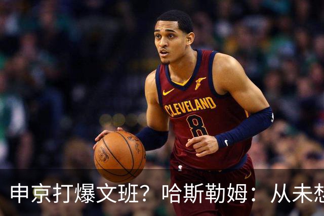 申京打爆文班？哈斯勒姆：从未想过DPOY会在关键时刻被迫换防